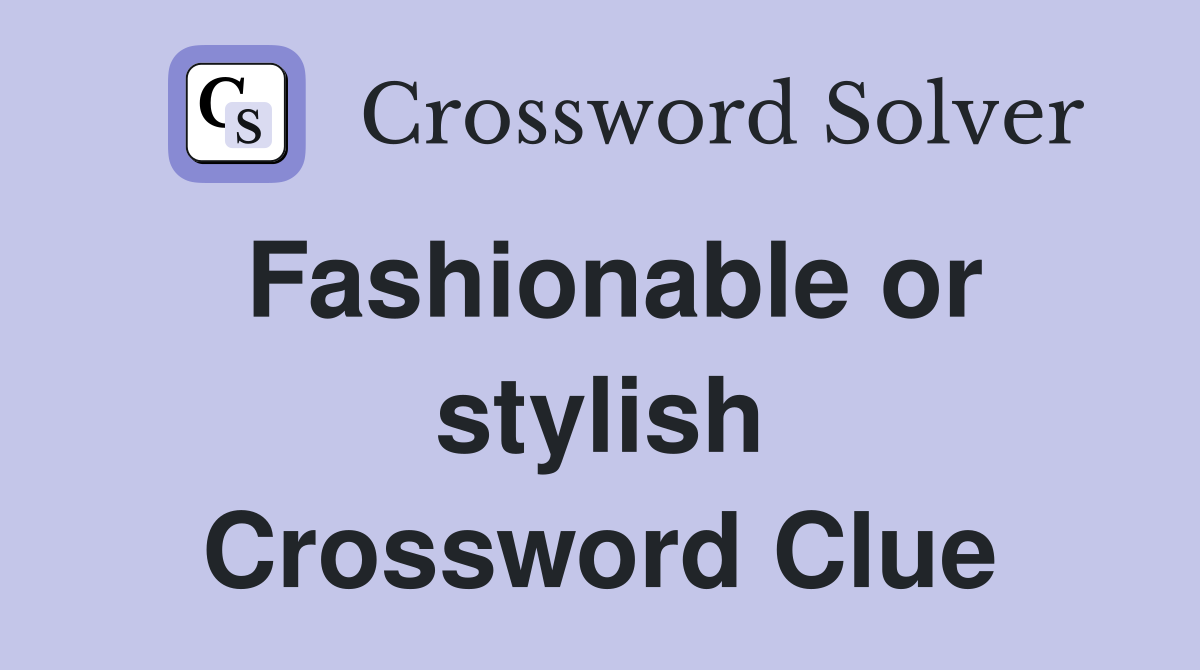 Fashionable or stylish Crossword Clue