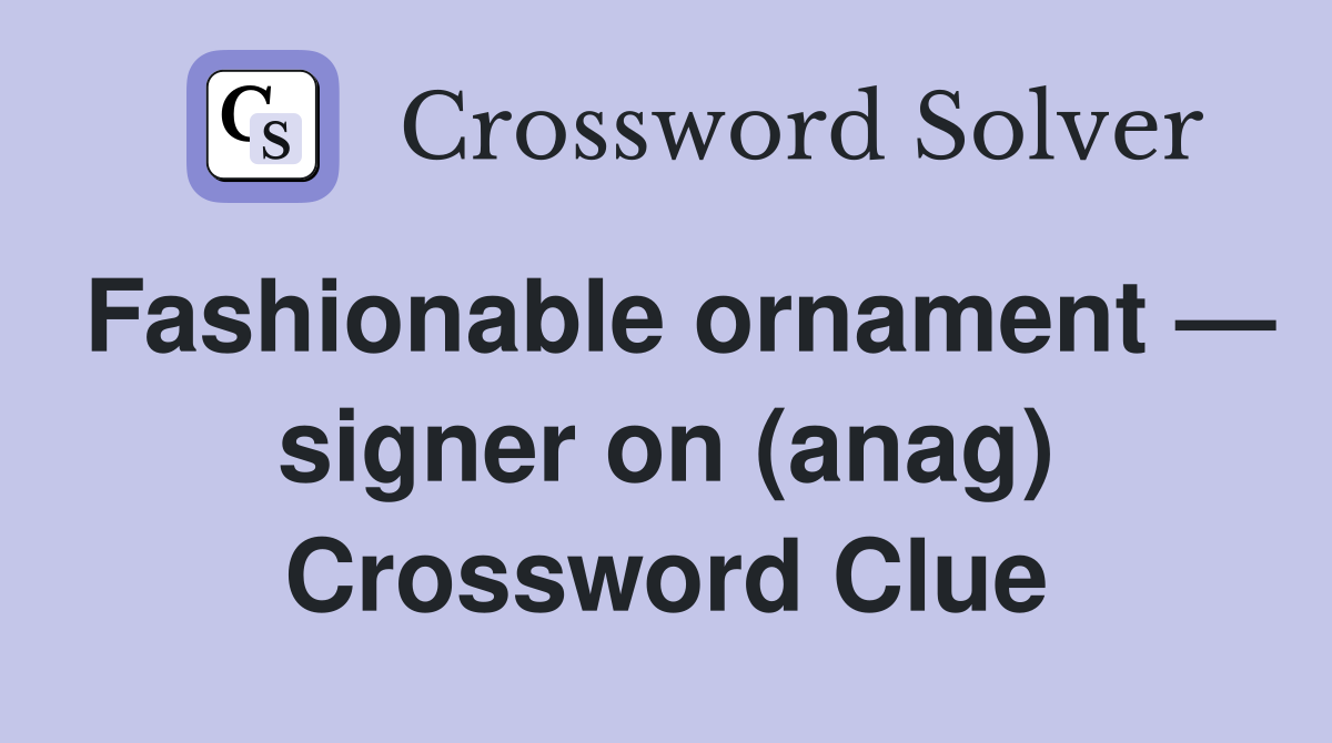 Fashionable ornament — signer on (anag) Crossword Clue