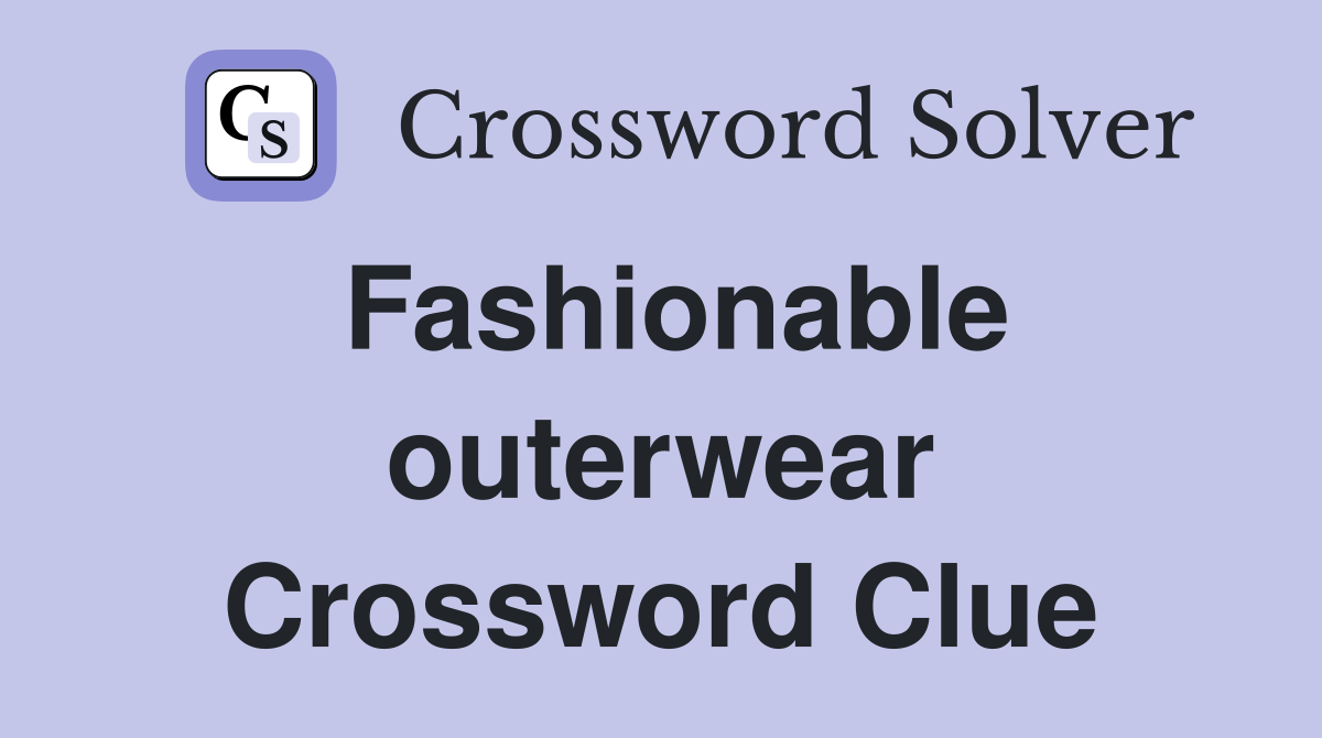 Fashionable outerwear Crossword Clue