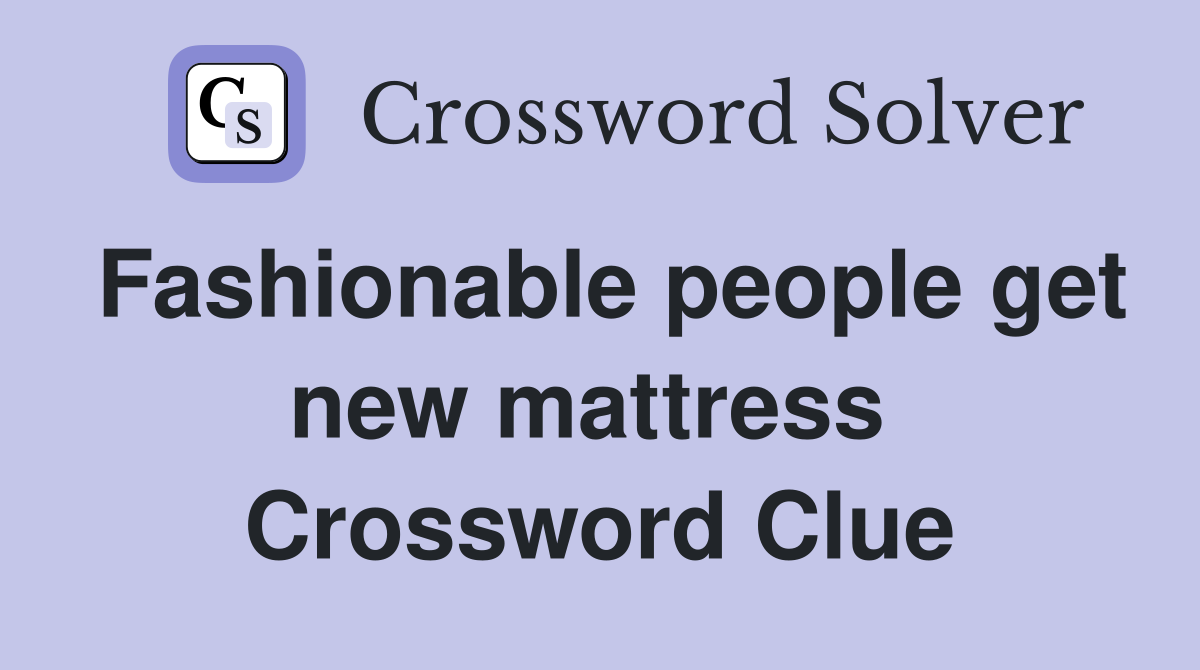 Fashionable people get new mattress  Crossword Clue