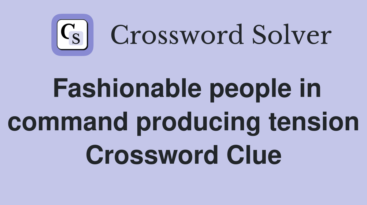 Fashionable people in command producing tension Crossword Clue