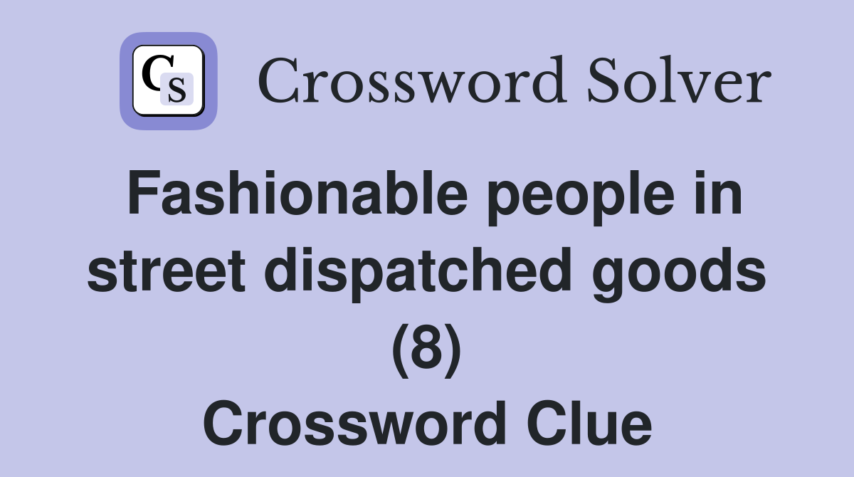 Fashionable people in street dispatched goods (8) Crossword Clue