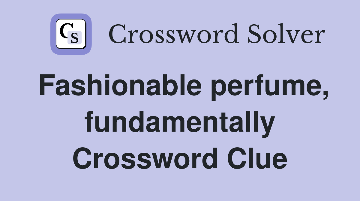 Fashionable perfume, fundamentally Crossword Clue
