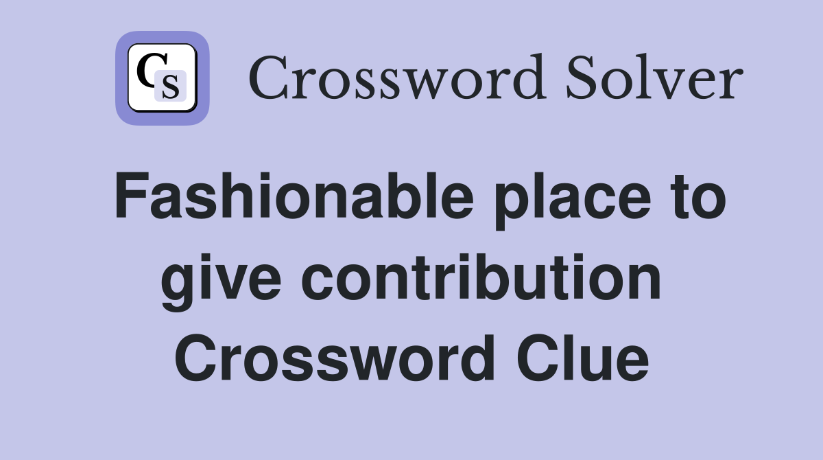 Fashionable place to give contribution Crossword Clue