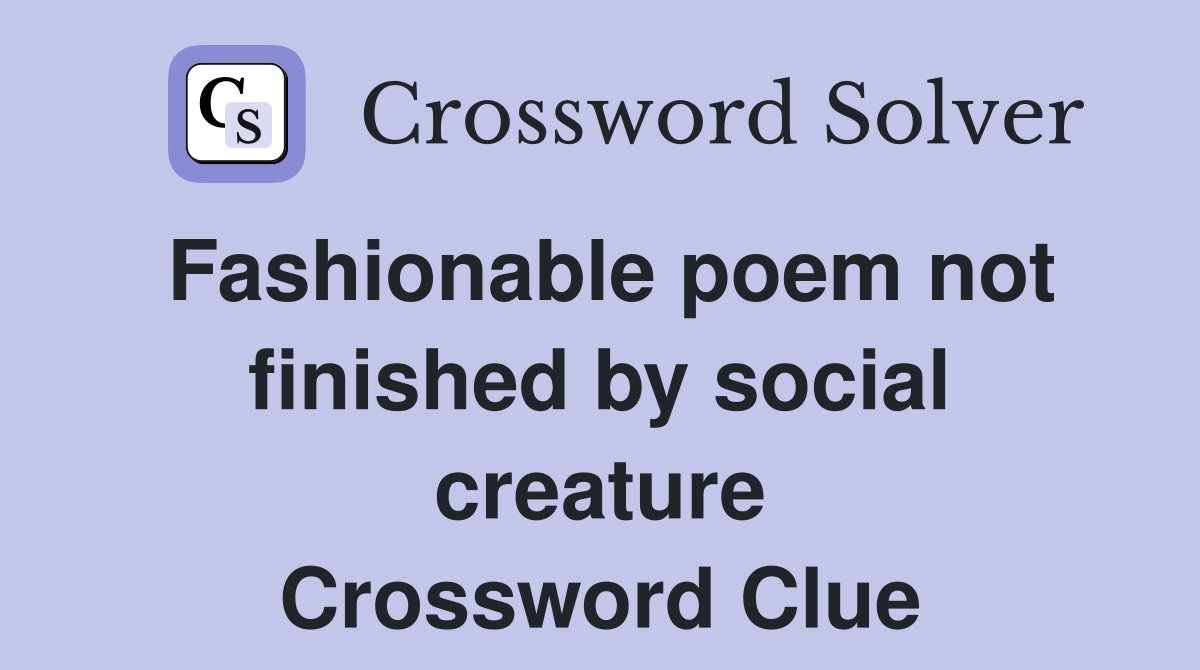 Fashionable poem not finished by social creature Crossword Clue