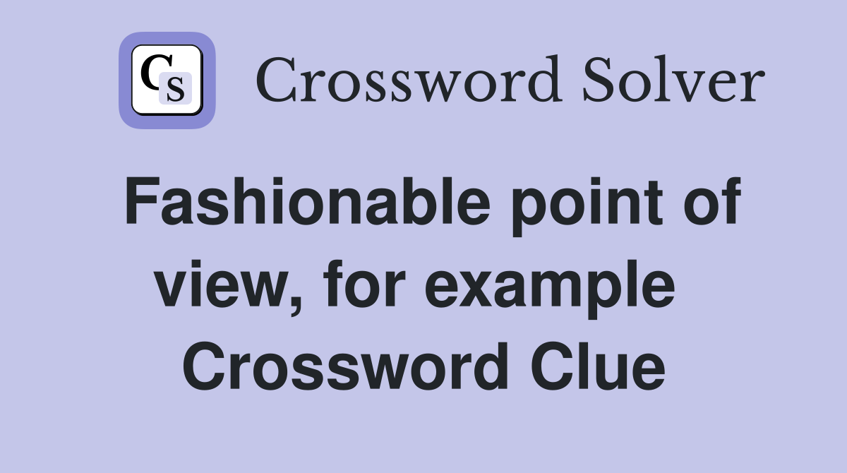Fashionable point of view, for example  Crossword Clue