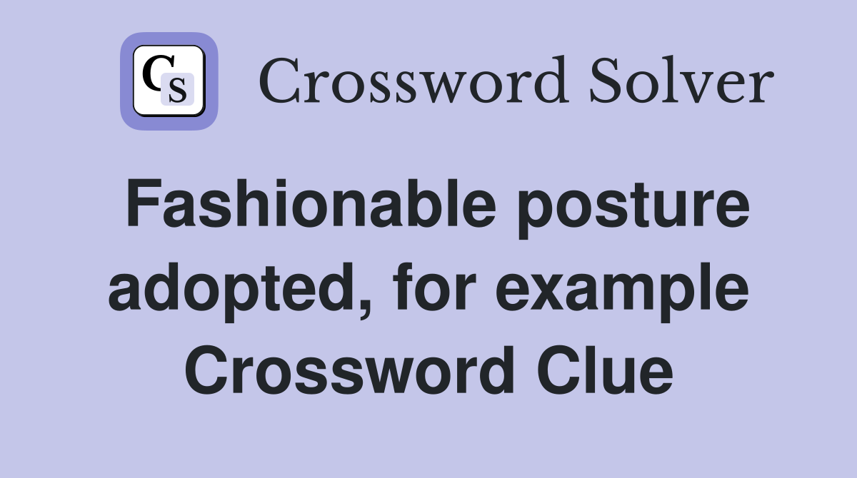 Fashionable posture adopted, for example Crossword Clue