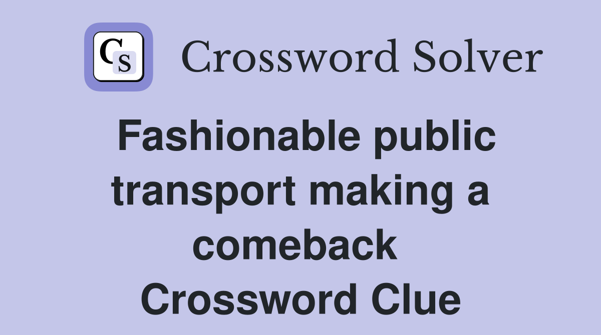 Fashionable public transport making a comeback  Crossword Clue