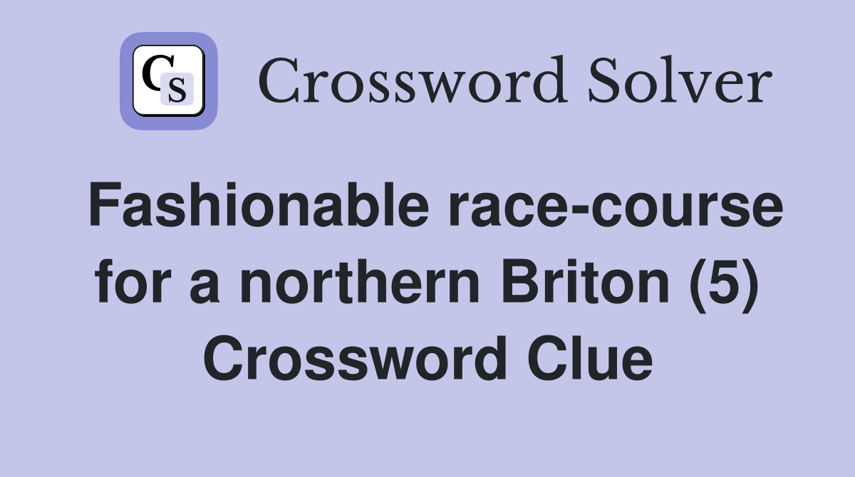 Fashionable race-course for a northern Briton (5) Crossword Clue