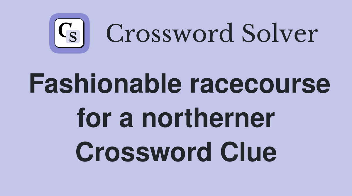 Fashionable racecourse for a northerner Crossword Clue