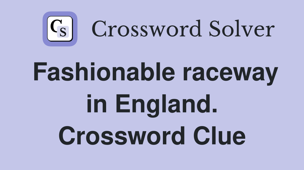 Fashionable raceway in England. Crossword Clue