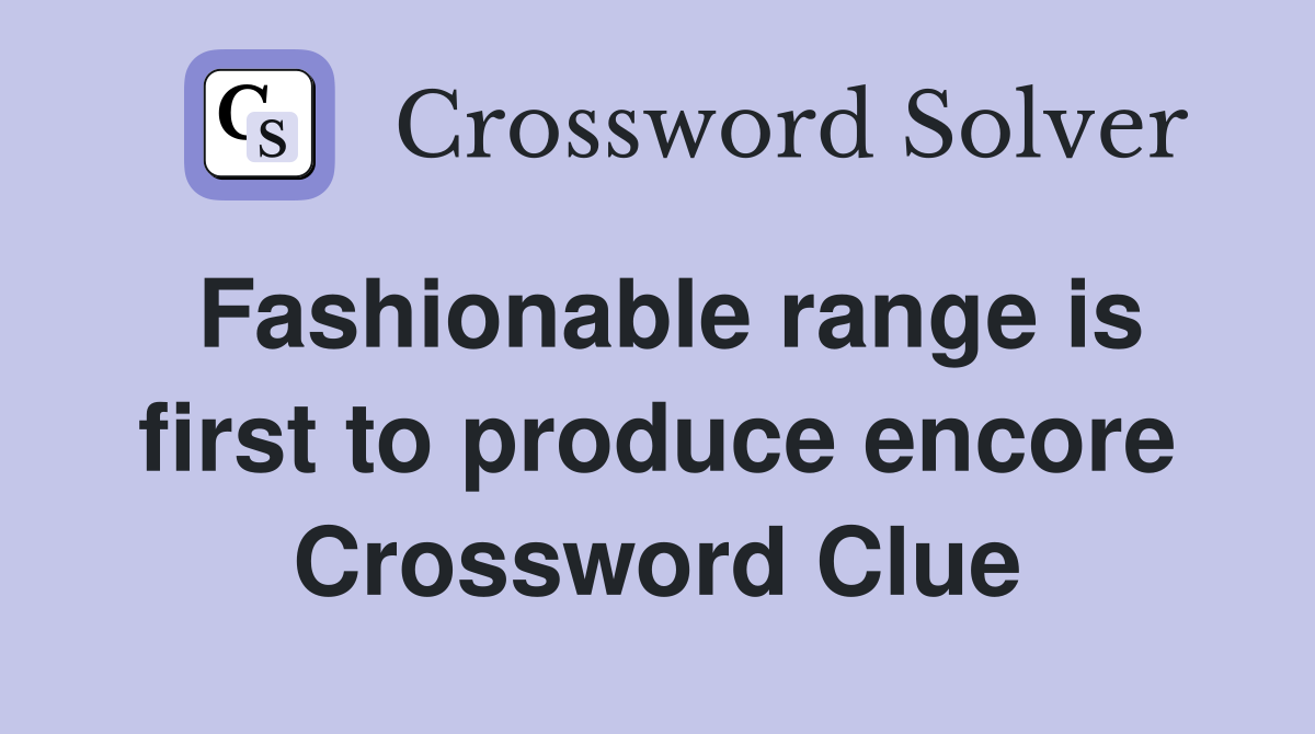 Fashionable range is first to produce encore Crossword Clue