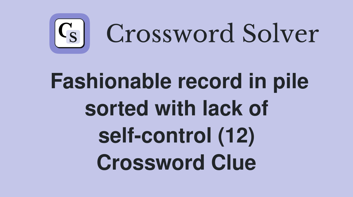 Fashionable record in pile sorted with lack of self-control (12) Crossword Clue