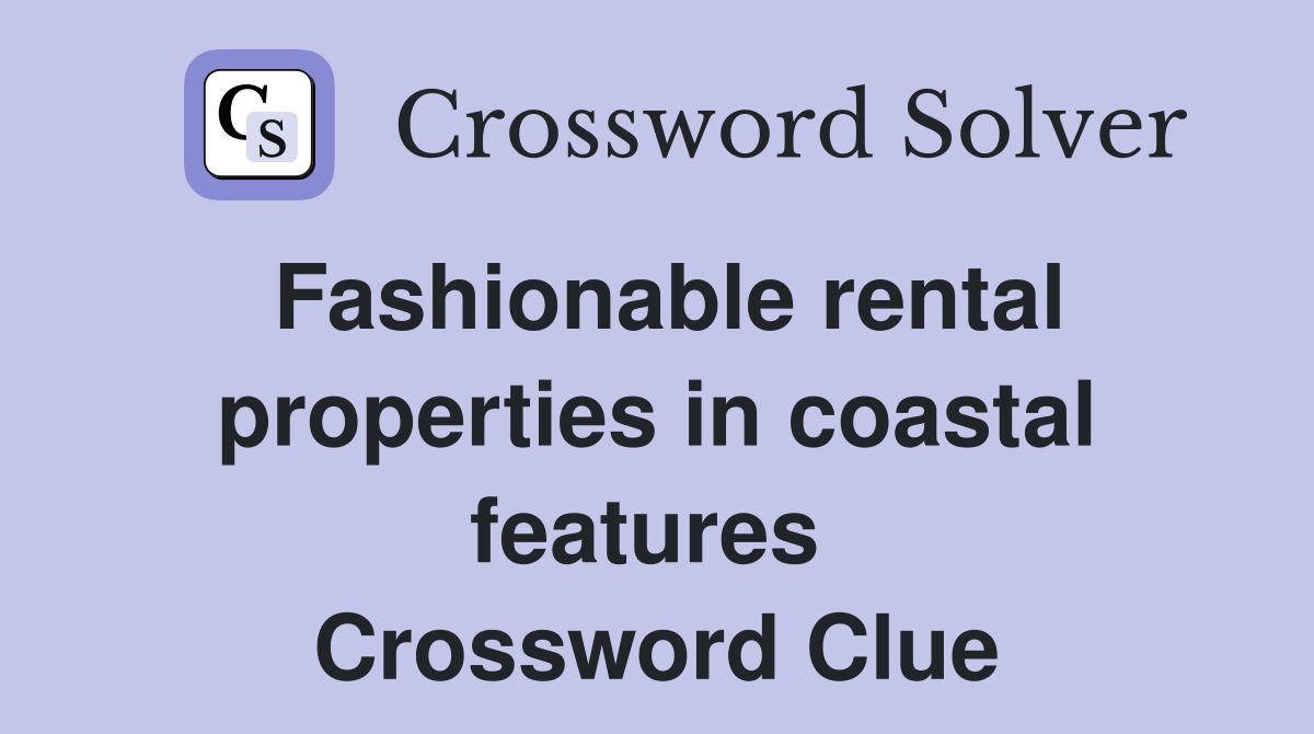 Fashionable rental properties in coastal features  Crossword Clue