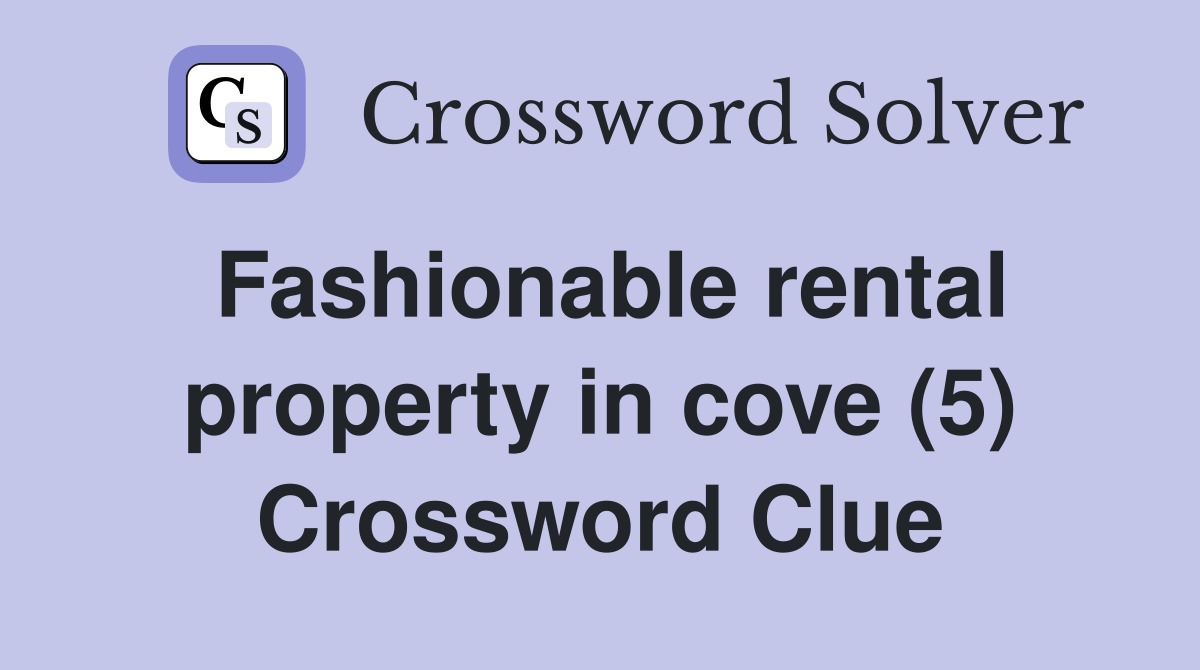 Fashionable rental property in cove (5) Crossword Clue