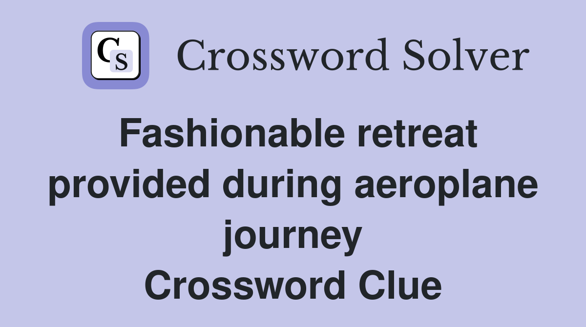 Fashionable retreat provided during aeroplane journey Crossword Clue