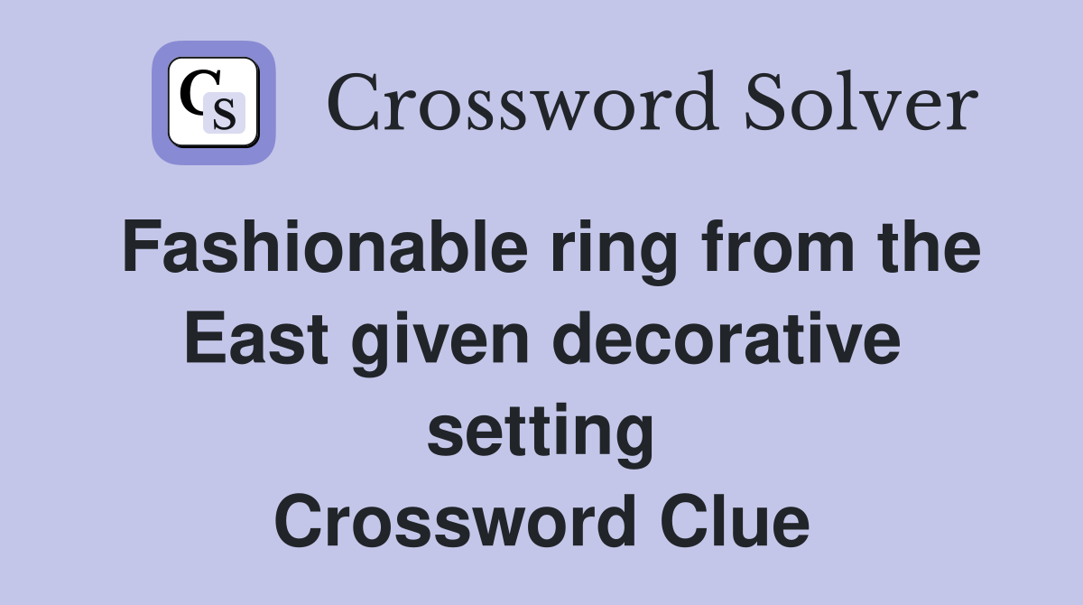 Fashionable ring from the East given decorative setting Crossword Clue