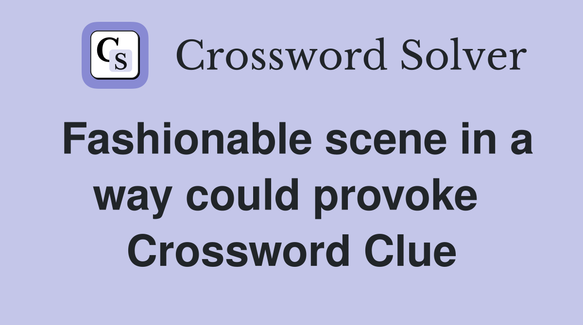 Fashionable scene in a way could provoke  Crossword Clue