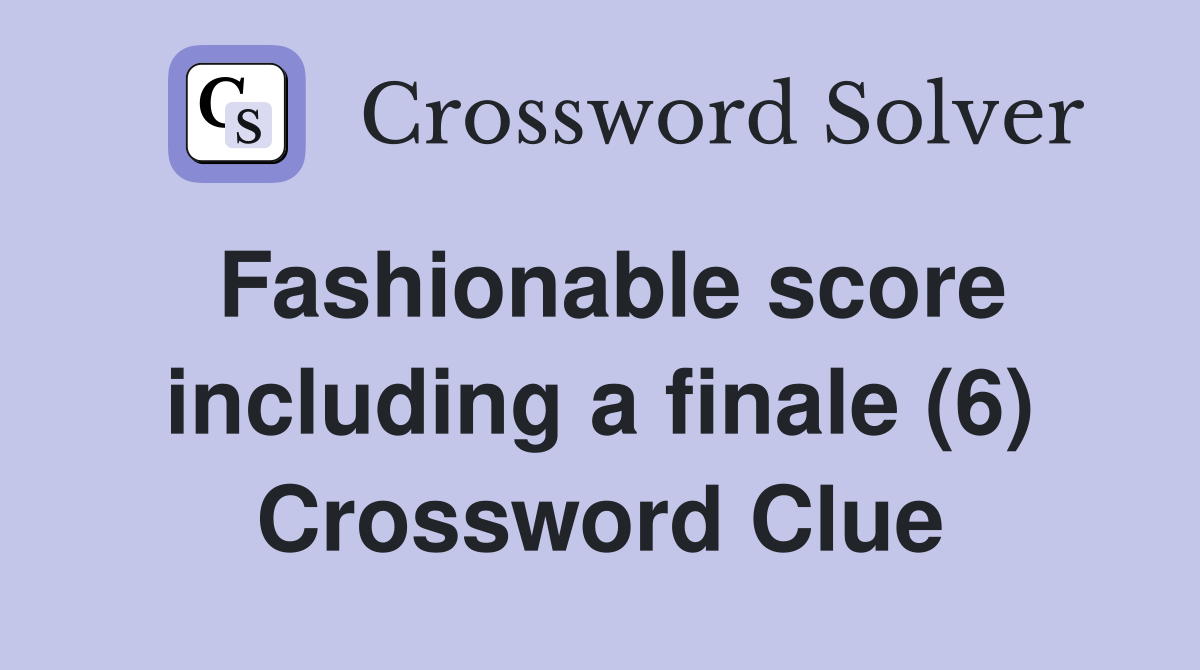 Fashionable score including a finale (6) Crossword Clue