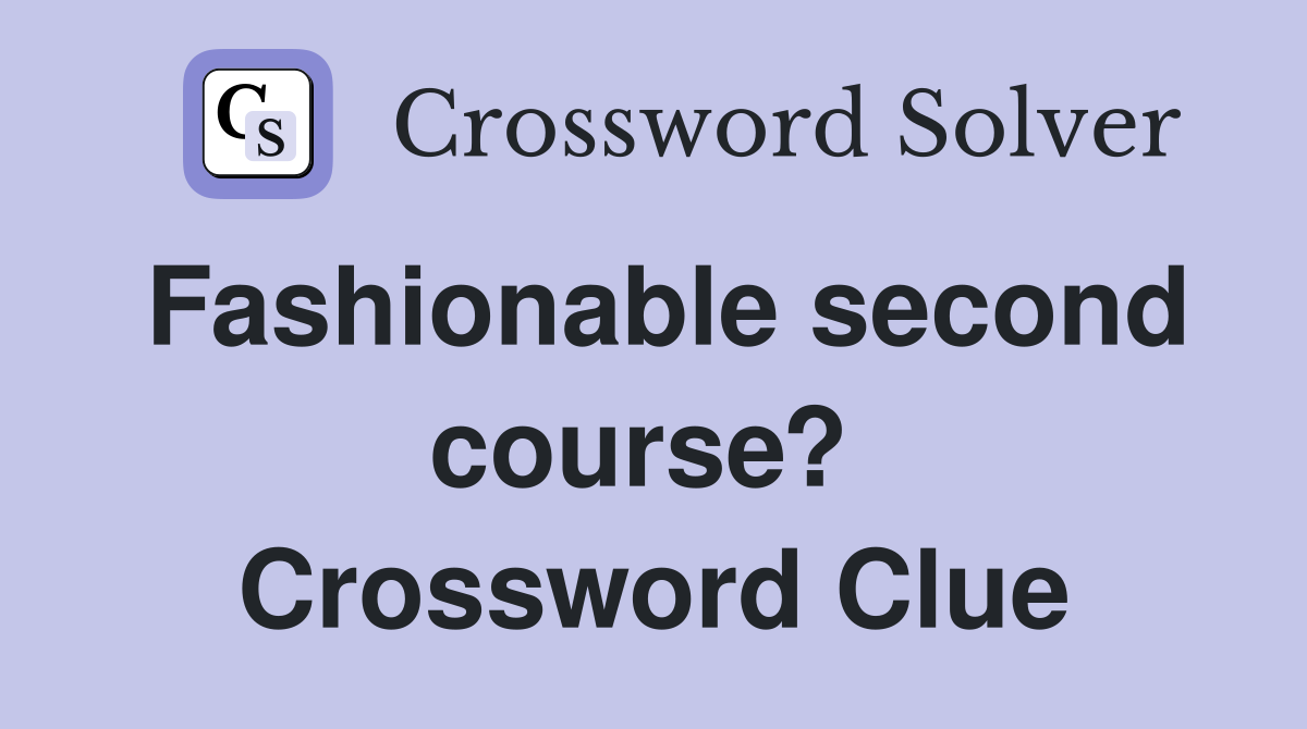 Fashionable second course?  Crossword Clue