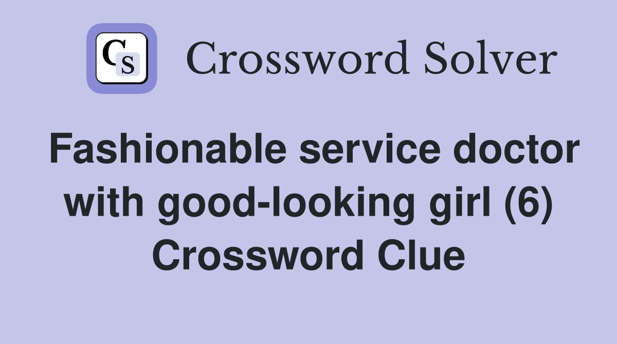 Fashionable service doctor with good-looking girl (6) Crossword Clue