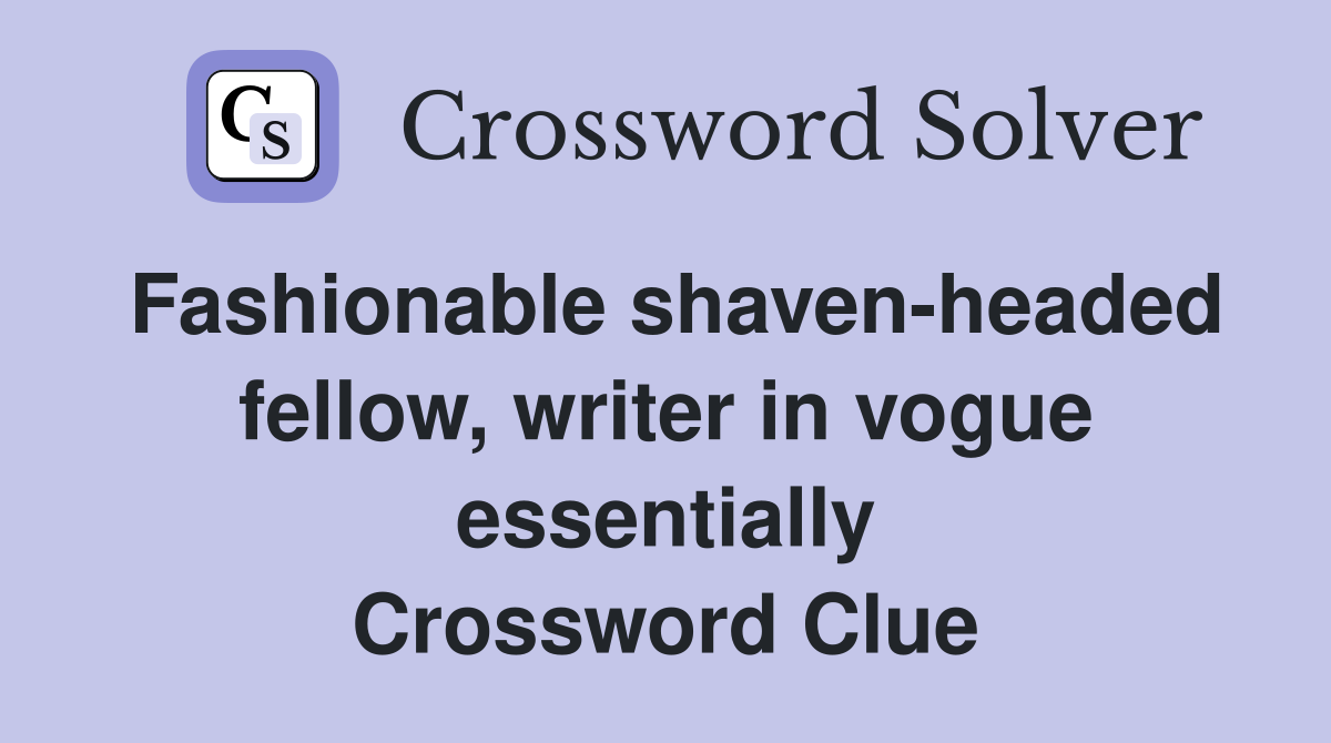 Fashionable shaven-headed fellow, writer in vogue essentially Crossword Clue