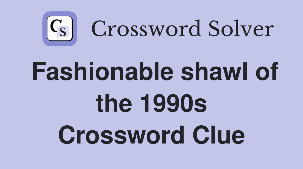 Fashionable shawl of the 1990s Crossword Clue