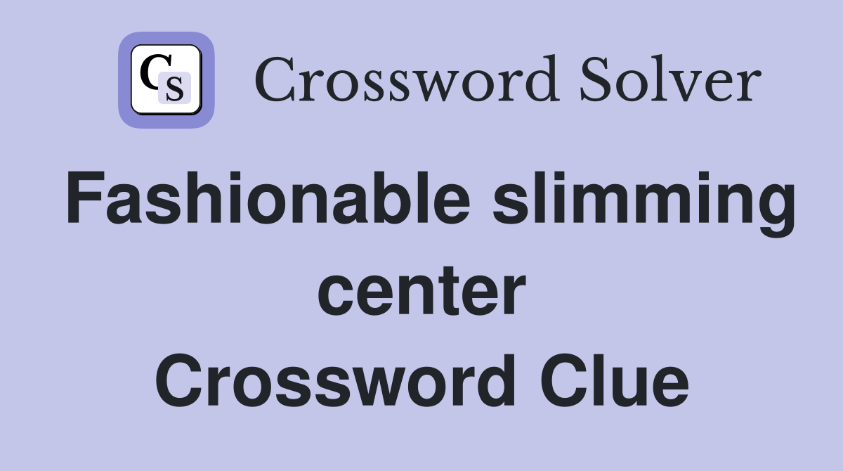 Fashionable slimming center Crossword Clue