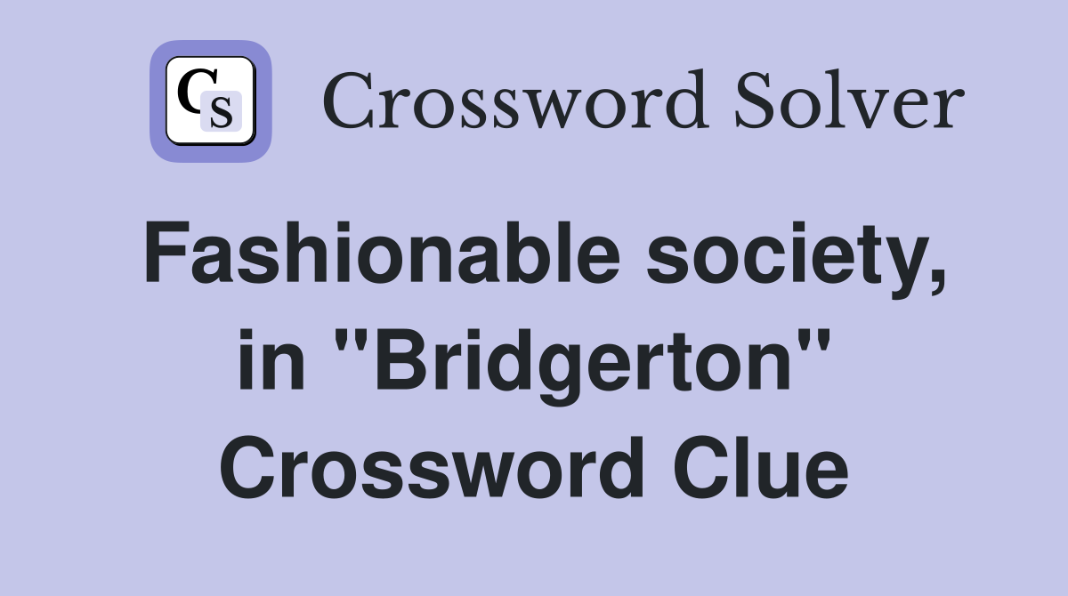 Fashionable society, in "Bridgerton" Crossword Clue