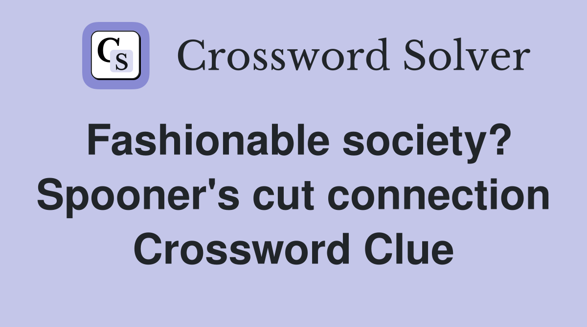Fashionable society? Spooner's cut connection Crossword Clue