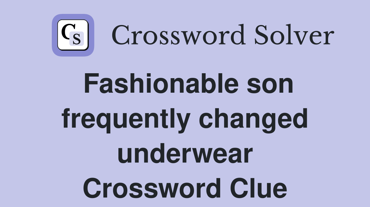 Fashionable son frequently changed underwear Crossword Clue