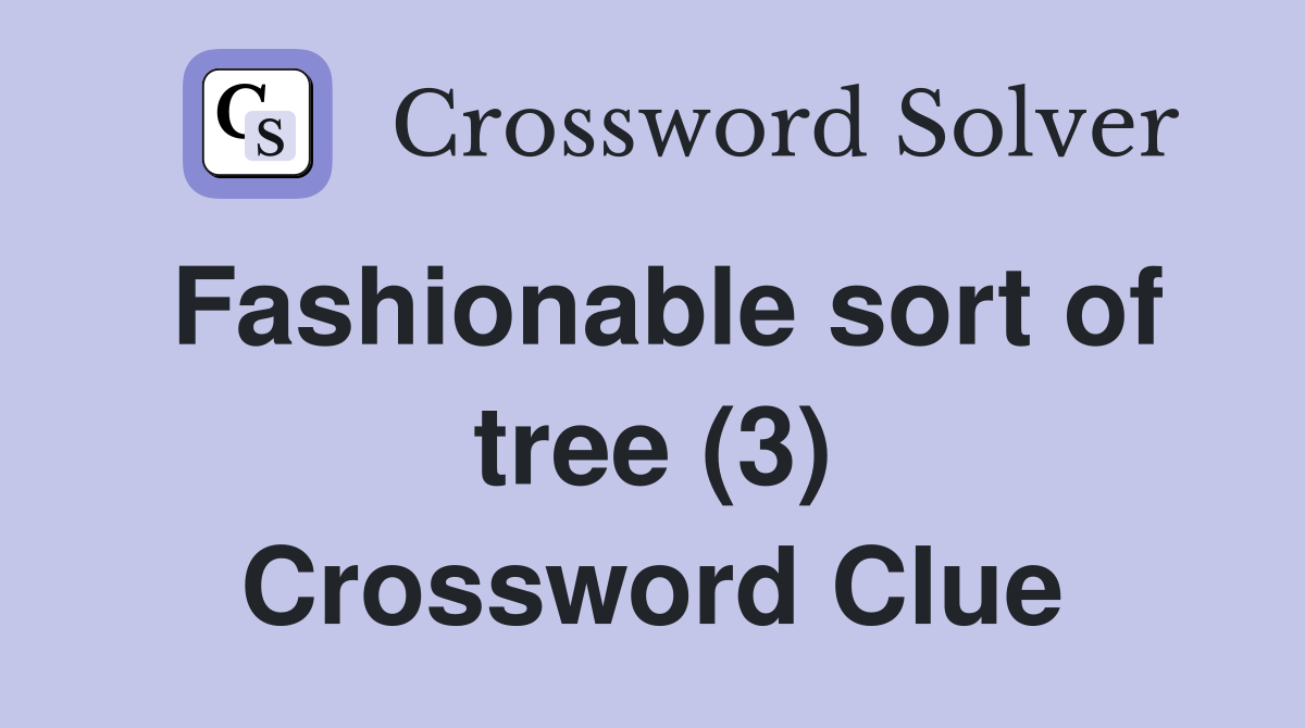 Fashionable sort of tree (3) Crossword Clue
