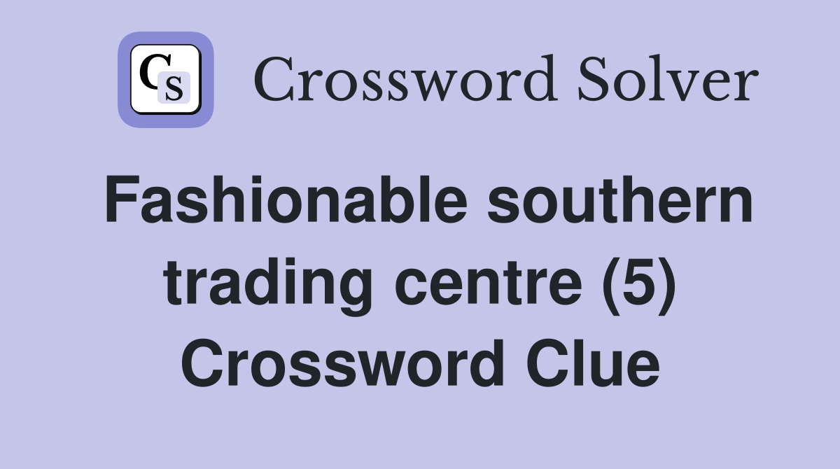 Fashionable southern trading centre (5) Crossword Clue