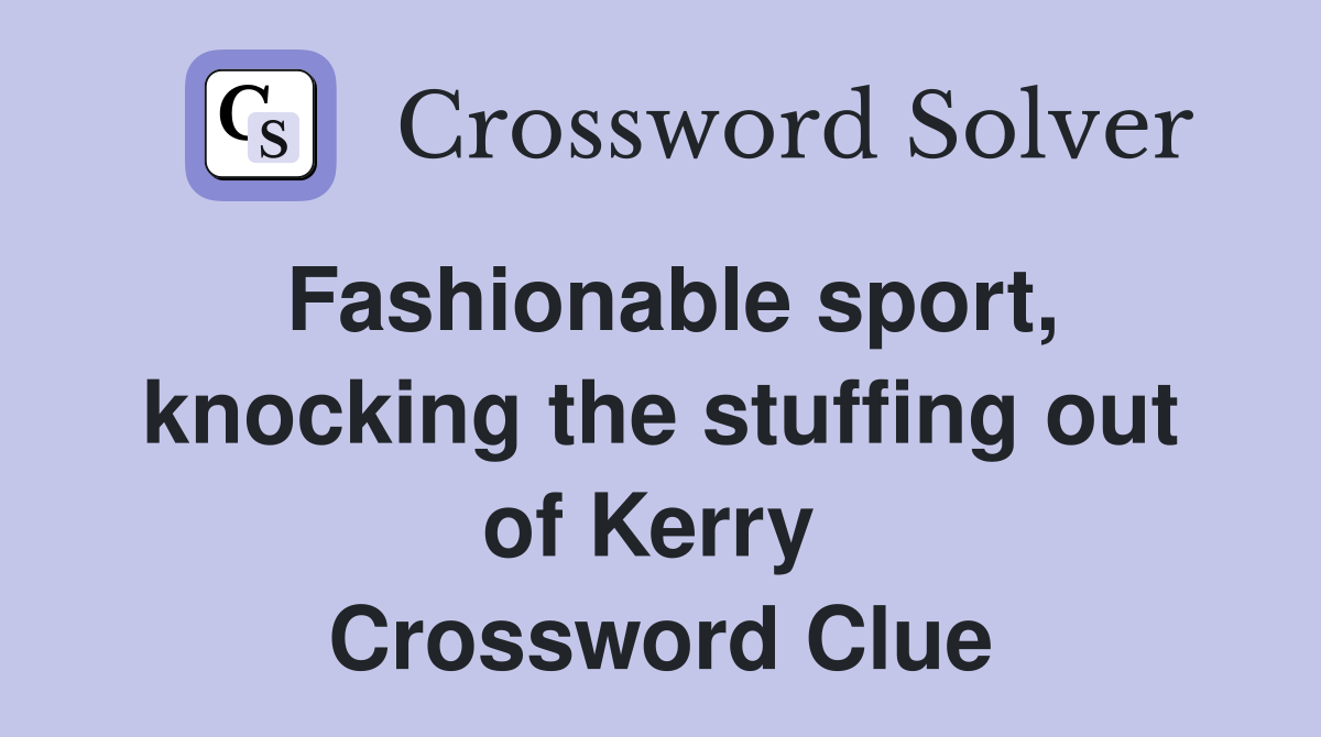 Fashionable sport, knocking the stuffing out of Kerry  Crossword Clue