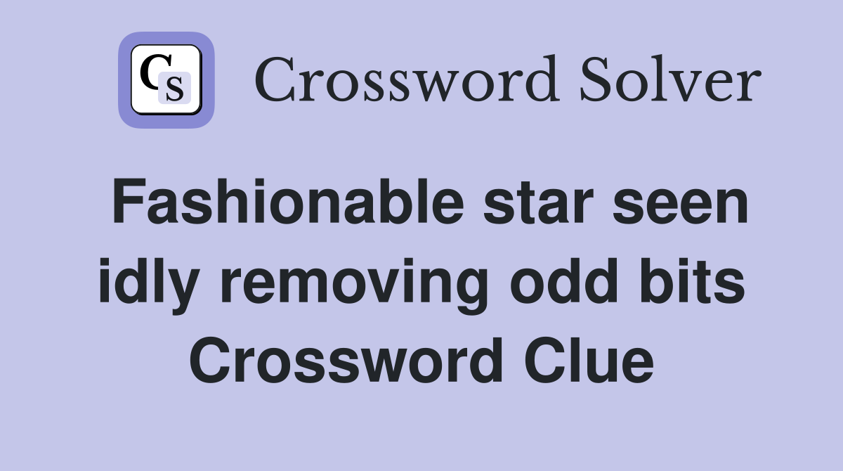 Fashionable star seen idly removing odd bits Crossword Clue