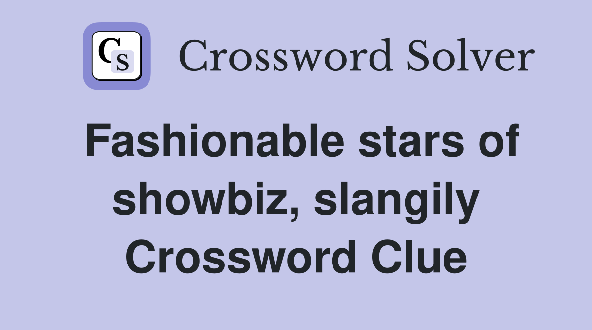 Fashionable stars of showbiz, slangily Crossword Clue