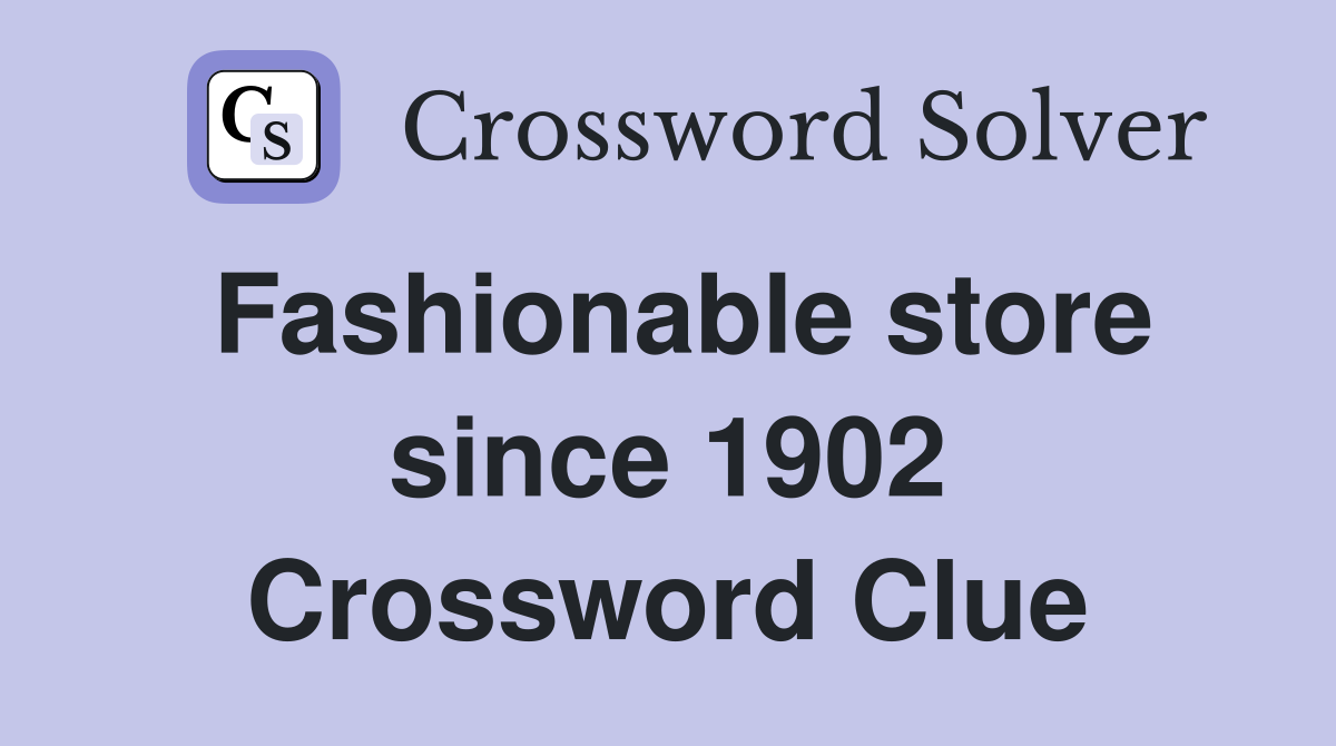 Fashionable store since 1902 Crossword Clue
