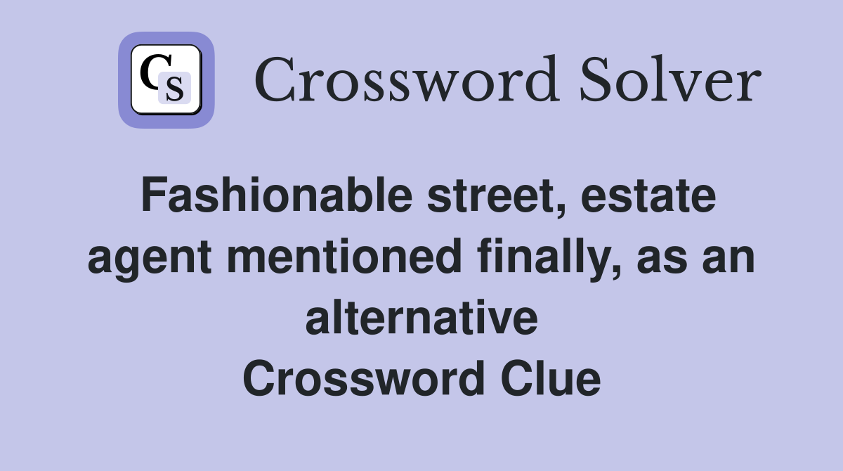 Fashionable street, estate agent mentioned finally, as an alternative Crossword Clue