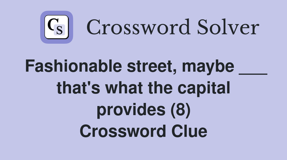 Fashionable street, maybe ___ that's what the capital provides (8) Crossword Clue