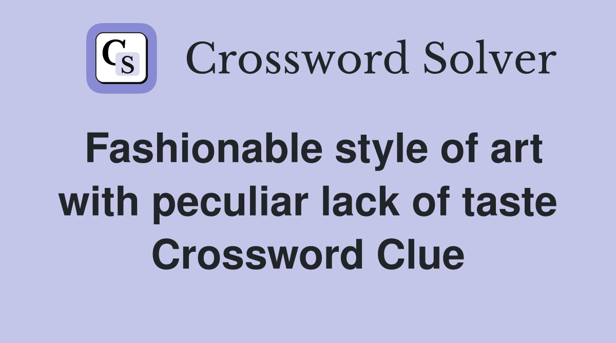 Fashionable style of art with peculiar lack of taste Crossword Clue