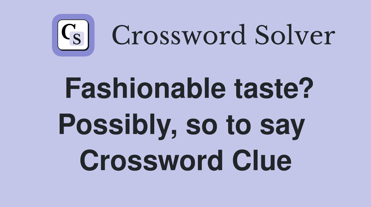 Fashionable taste? Possibly, so to say  Crossword Clue