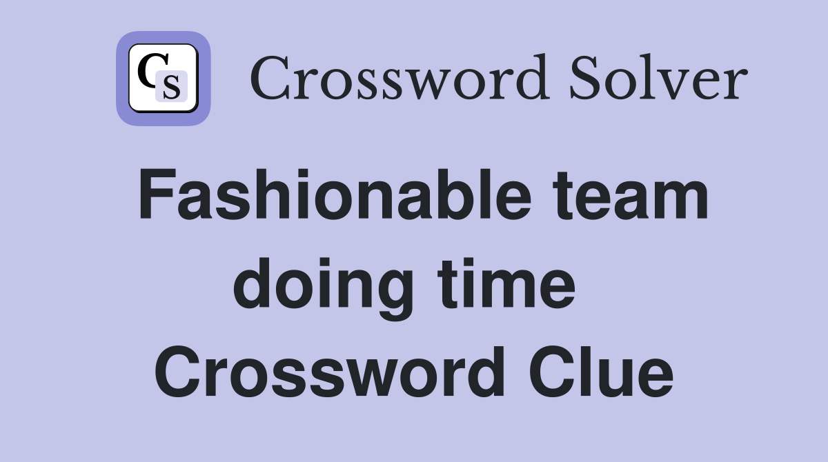 Fashionable team doing time  Crossword Clue