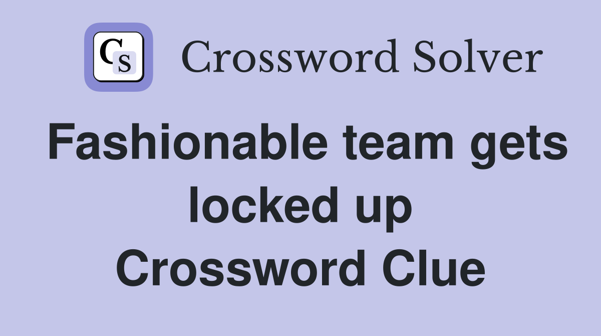 Fashionable team gets locked up Crossword Clue