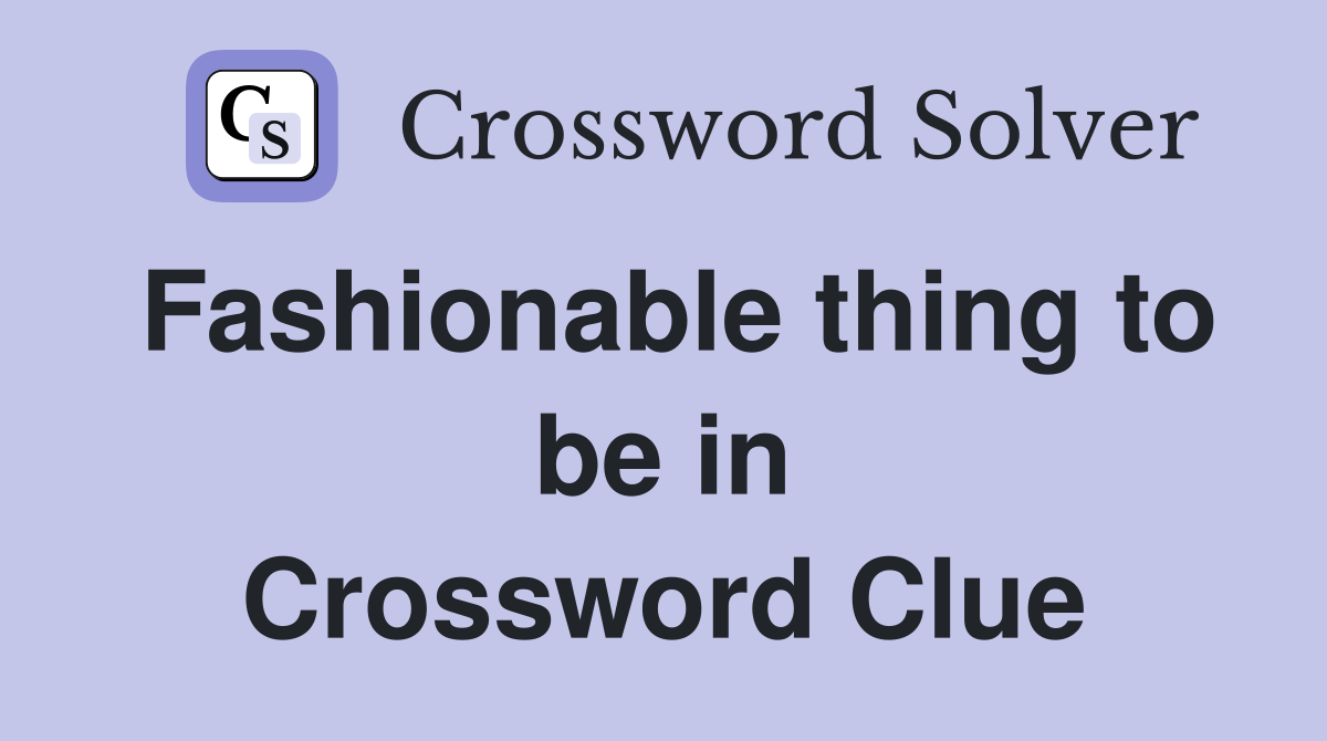 Fashionable thing to be in Crossword Clue