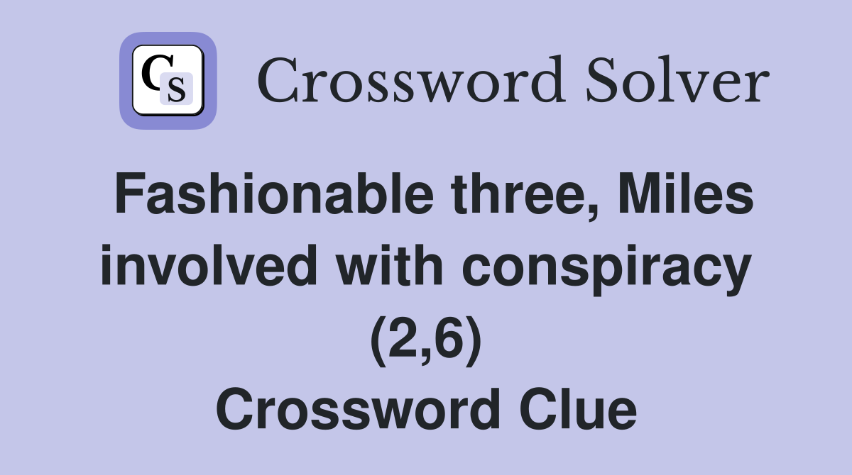 Fashionable three, Miles involved with conspiracy (2,6) Crossword Clue