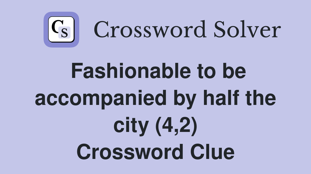 Fashionable to be accompanied by half the city (4,2) Crossword Clue