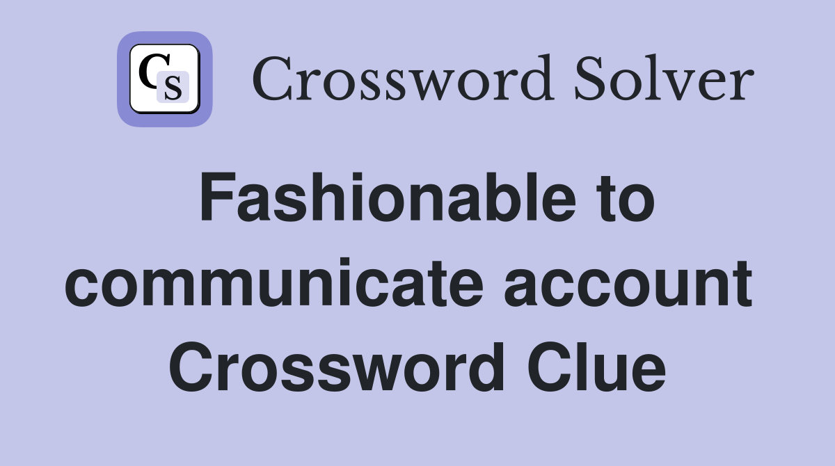 Fashionable to communicate account  Crossword Clue