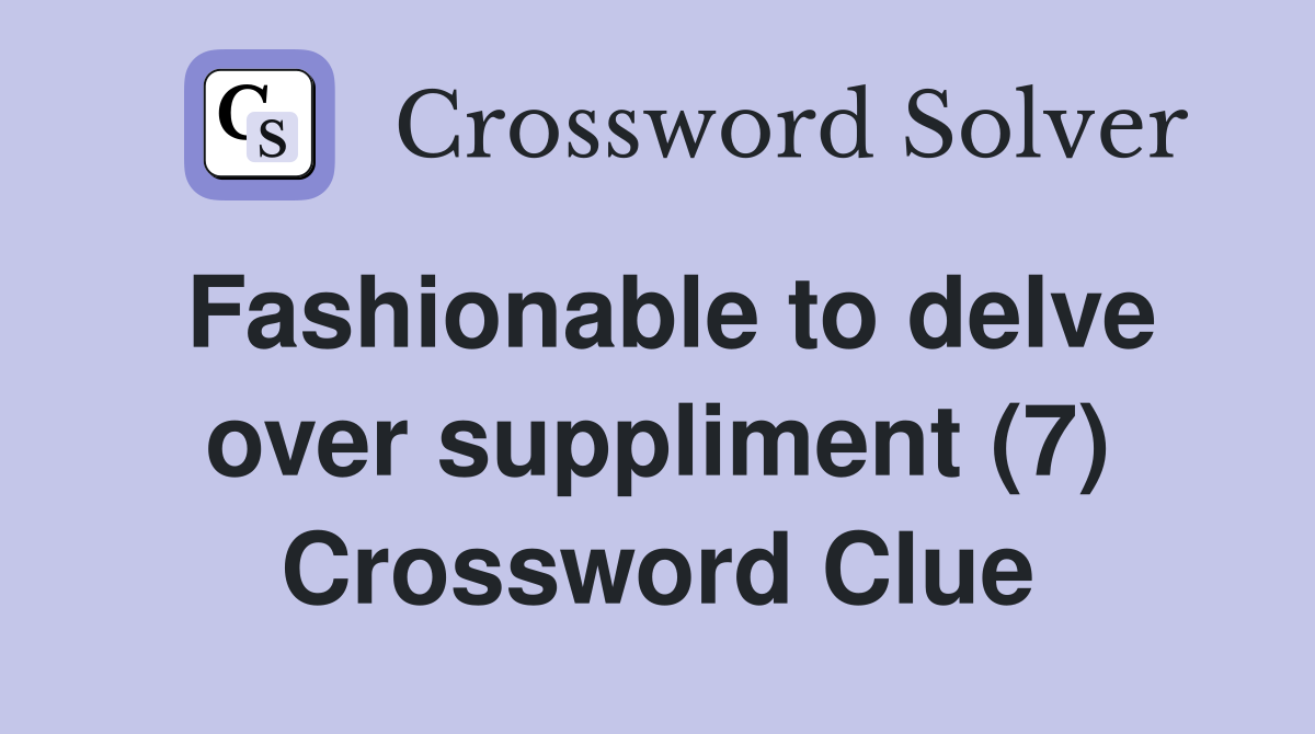 Fashionable to delve over suppliment (7) Crossword Clue