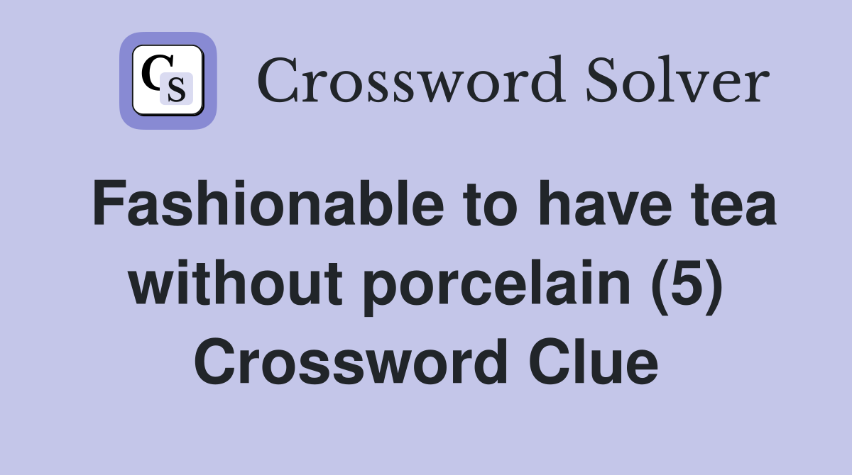 Fashionable to have tea without porcelain (5) Crossword Clue