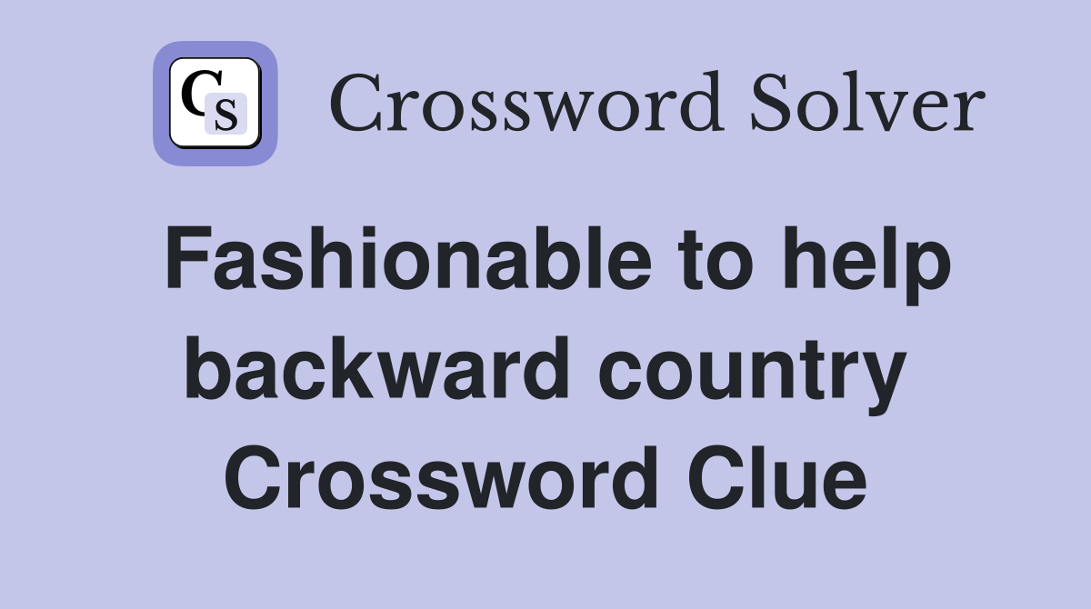Fashionable to help backward country Crossword Clue